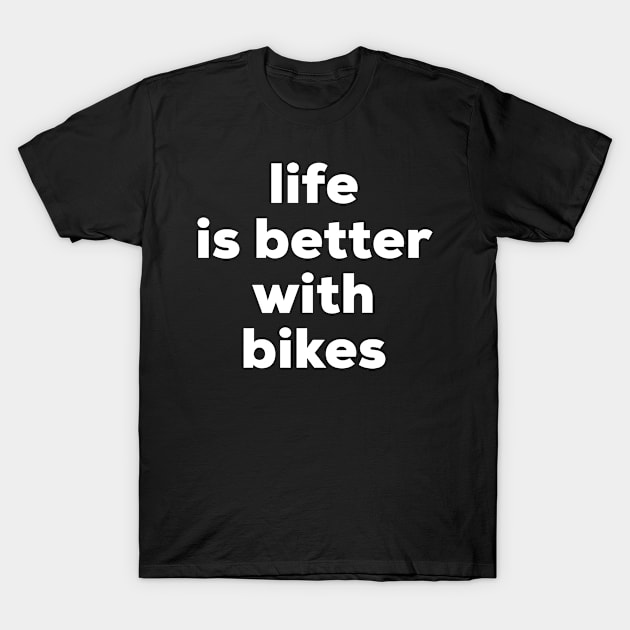 Life is better with bikes T-Shirt by MessageOnApparel